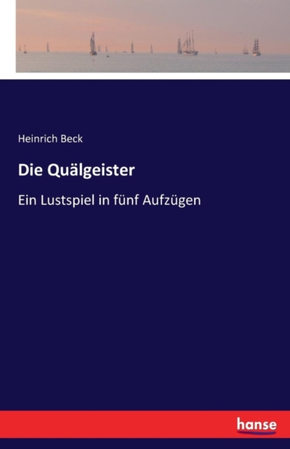 Die Qualgeister : Ein Lustspiel in funf Aufzugen, Paperback / softback Book