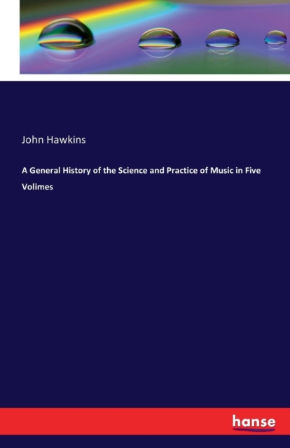 A General History of the Science and Practice of Music in Five Volimes, Paperback / softback Book