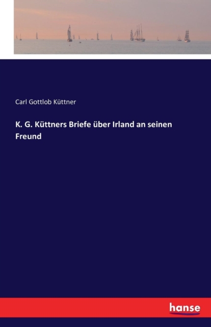 K. G. Kuttners Briefe uber Irland an seinen Freund, Paperback / softback Book