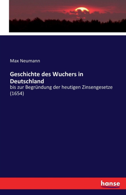 Geschichte des Wuchers in Deutschland : bis zur Begrundung der heutigen Zinsengesetze (1654), Paperback / softback Book