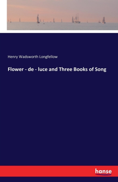 Flower - de - Luce and Three Books of Song, Paperback / softback Book