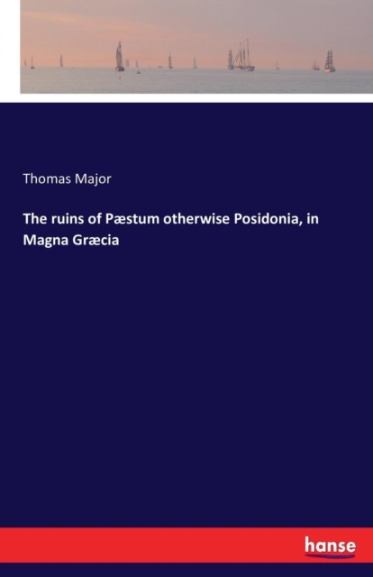 The ruins of Paestum otherwise Posidonia, in Magna Graecia, Paperback / softback Book
