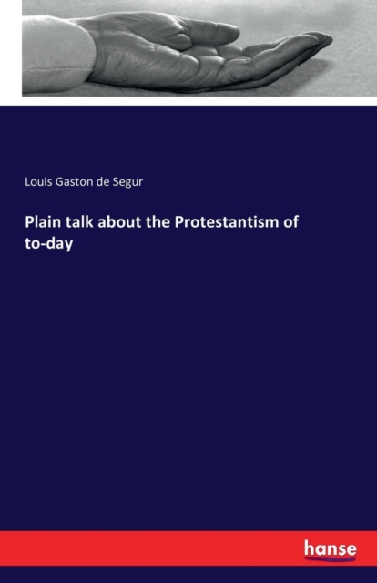 Plain Talk about the Protestantism of To-Day, Paperback / softback Book
