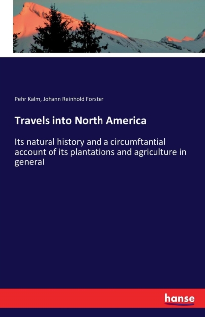 Travels into North America : Its natural history and a circumftantial account of its plantations and agriculture in general, Paperback / softback Book