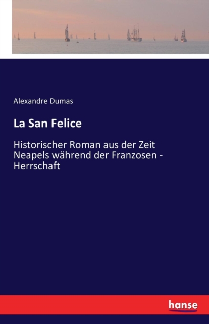 La San Felice : Historischer Roman aus der Zeit Neapels wahrend der Franzosen - Herrschaft, Paperback / softback Book