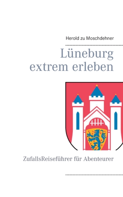 Luneburg extrem erleben : ZufallsReisefuhrer fur Abenteurer, Paperback / softback Book