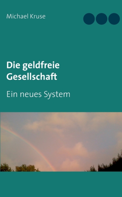 Die geldfreie Gesellschaft : Ein neues System, Paperback / softback Book
