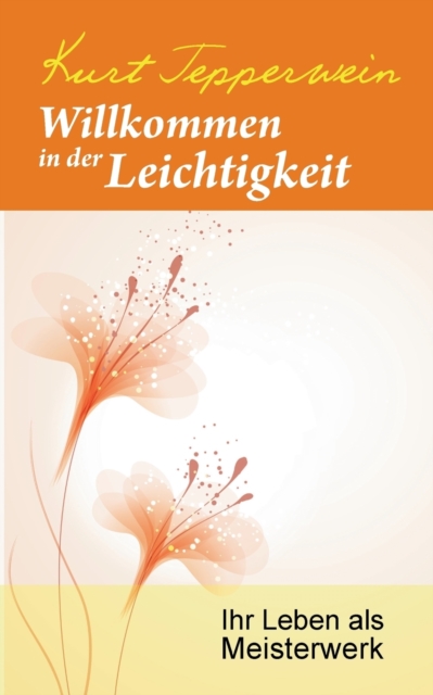 Willkommen in der Leichtigkeit : Ihr Leben als Meisterwerk, Paperback / softback Book