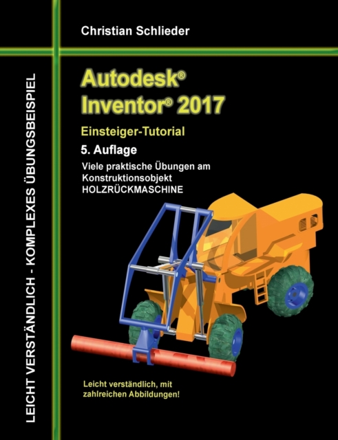 Autodesk Inventor 2017 - Einsteiger-Tutorial Holzruckmaschine, Paperback / softback Book