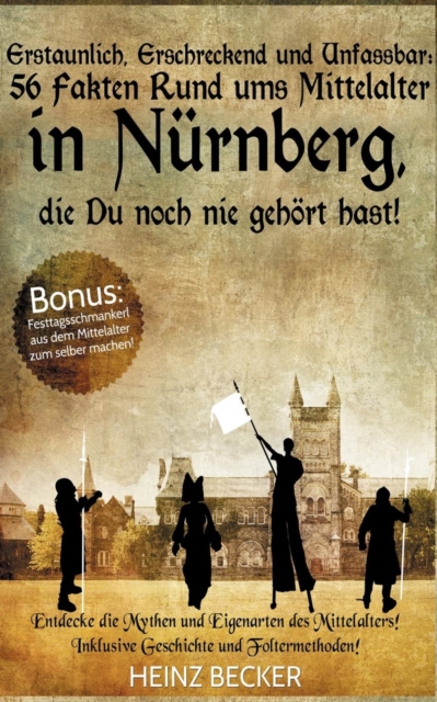 Erstaunlich, Erschreckend Und Unfassbar : 56 Fakten Rund Ums Mittelalter in Nurnberg, Die Du Noch Nie Gehort Hast!, Paperback / softback Book