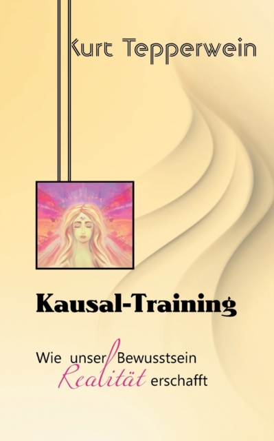 Kausal-Training : Wie unser Bewusstsein Realitat erschafft, Paperback / softback Book