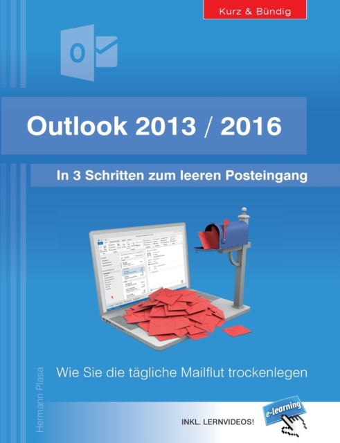 Outlook 2013/2016 : In 3 Schritten zum leeren Posteingang: Wie Sie die tagliche Mailflut trockenlegen, Paperback / softback Book