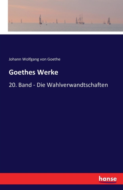 Goethes Werke : 20. Band - Die Wahlverwandtschaften, Paperback / softback Book