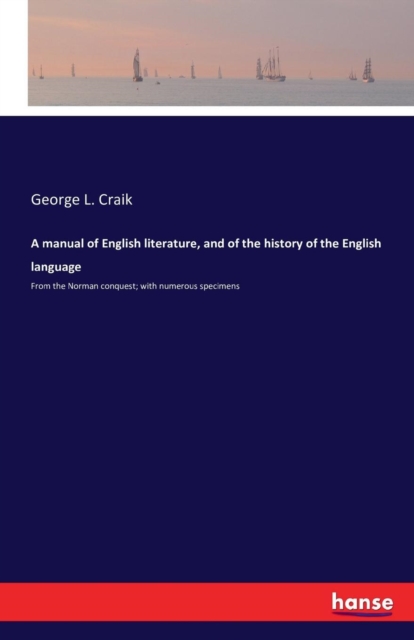 A manual of English literature, and of the history of the English language : From the Norman conquest; with numerous specimens, Paperback / softback Book