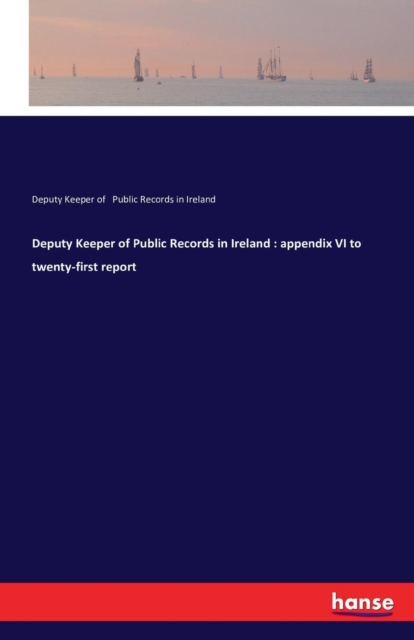 Deputy Keeper of Public Records in Ireland : Appendix VI to Twenty-First Report, Paperback / softback Book