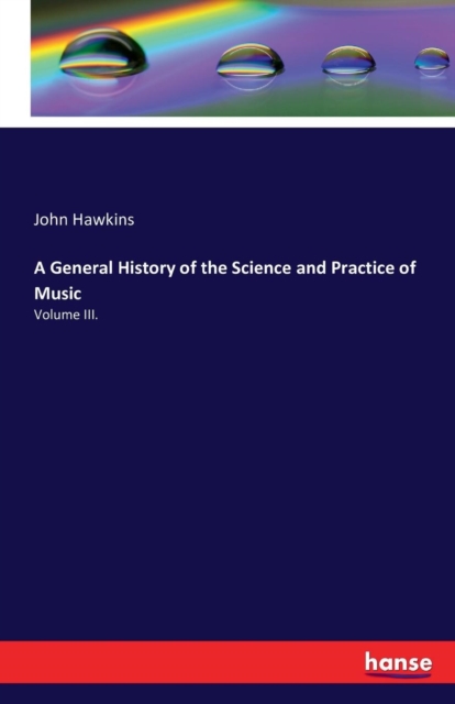 A General History of the Science and Practice of Music : Volume III., Paperback / softback Book