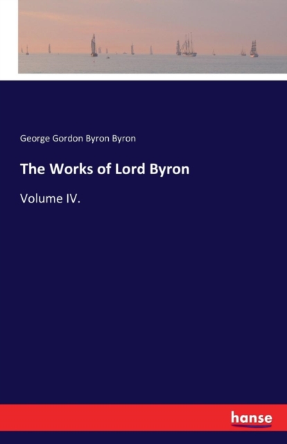 The Works of Lord Byron : Volume IV., Paperback / softback Book