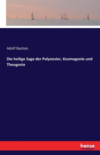 Die Heilige Sage Der Polynesier, Kosmogonie Und Theogonie, Paperback / softback Book