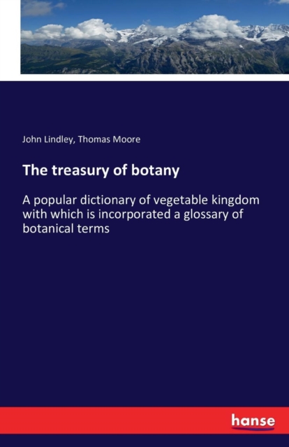 The treasury of botany : A popular dictionary of vegetable kingdom with which is incorporated a glossary of botanical terms, Paperback / softback Book