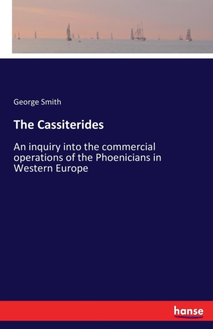 The Cassiterides : An inquiry into the commercial operations of the Phoenicians in Western Europe, Paperback / softback Book
