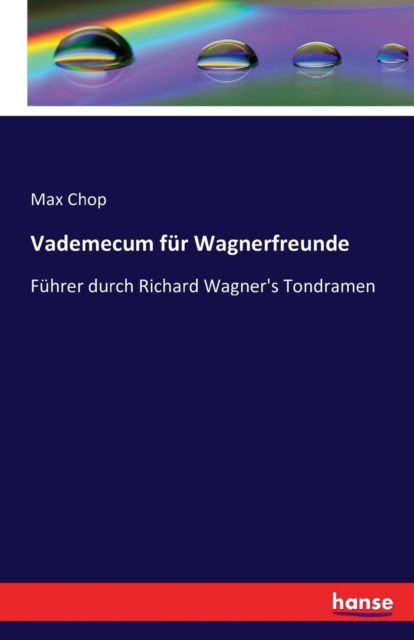 Vademecum fur Wagnerfreunde : Fuhrer durch Richard Wagner's Tondramen, Paperback / softback Book