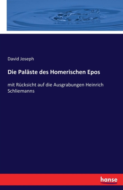 Die Palaste des Homerischen Epos : mit Rucksicht auf die Ausgrabungen Heinrich Schliemanns, Paperback / softback Book