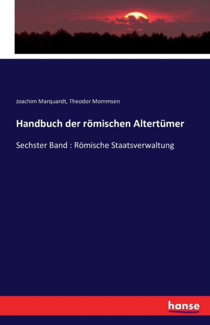 Handbuch der r?mischen Altert?mer : Sechster Band: R?mische Staatsverwaltung, Paperback / softback Book