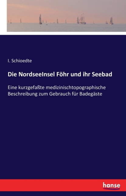 Die NordseeInsel Foehr und ihr Seebad : Eine kurzgefasste medizinischtopographische Beschreibung zum Gebrauch fur Badegaste, Paperback / softback Book