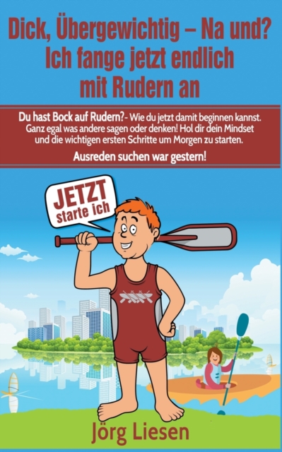 Dick, ubergewichtig - Na und? Ich fange jetzt endlich mit Rudern an : Du hast Bock auf Rudern? - Wie du jetzt damit beginnen kannst. Ganz egal was andere sagen oder denken! Hol dir dein Mindset und di, Paperback / softback Book