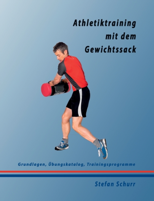 Athletiktraining mit dem Gewichtssack : Grundlagen, UEbungskatalog, Trainingsprogramme, Paperback / softback Book