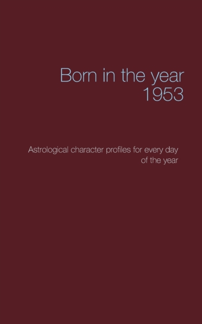 Born in the year 1953 : Astrological character profiles for every day of the year, Paperback / softback Book