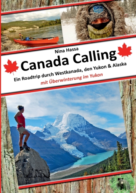 Canada Calling : Ein Roadtrip durch Westkanada, den Yukon & Alaska - mit UEberwinterung im Yukon, Paperback / softback Book