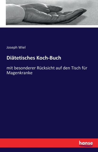 Diatetisches Koch-Buch : mit besonderer Rucksicht auf den Tisch fur Magenkranke, Paperback / softback Book