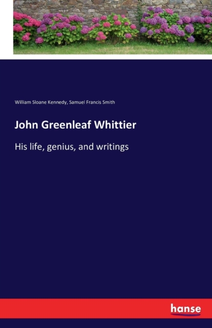 John Greenleaf Whittier : His life, genius, and writings, Paperback / softback Book