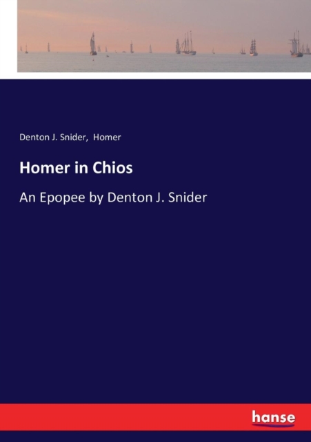 Homer in Chios : An Epopee by Denton J. Snider, Paperback / softback Book