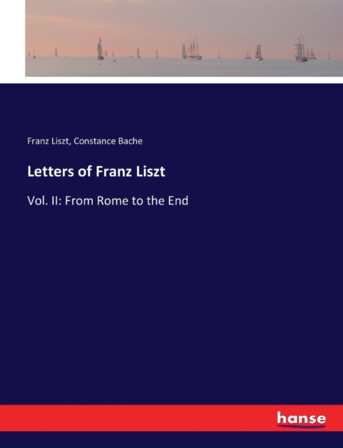 Letters of Franz Liszt : Vol. II: From Rome to the End, Paperback / softback Book