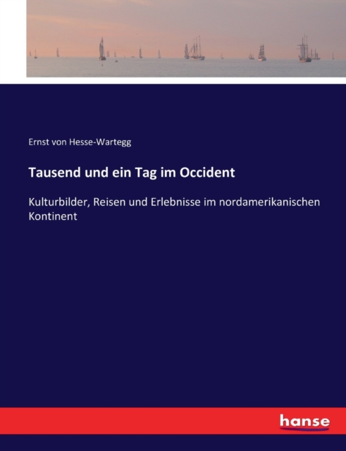 Tausend und ein Tag im Occident : Kulturbilder, Reisen und Erlebnisse im nordamerikanischen Kontinent, Paperback / softback Book