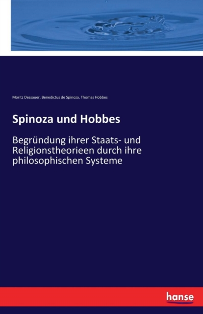 Spinoza und Hobbes : Begrundung ihrer Staats- und Religionstheorieen durch ihre philosophischen Systeme, Paperback / softback Book