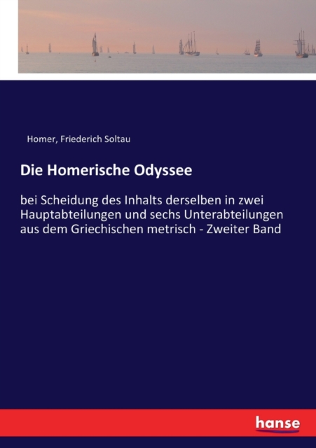 Die Homerische Odyssee : bei Scheidung des Inhalts derselben in zwei Hauptabteilungen und sechs Unterabteilungen aus dem Griechischen metrisch - Zweiter Band, Paperback / softback Book