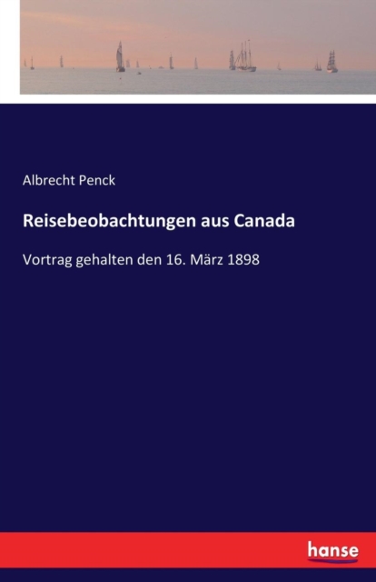 Reisebeobachtungen aus Canada : Vortrag gehalten den 16. Marz 1898, Paperback / softback Book