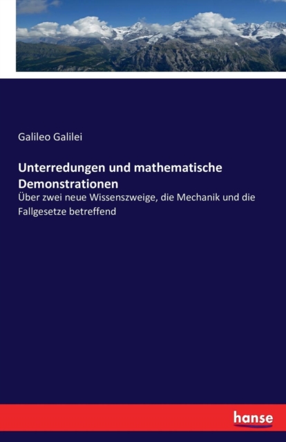Unterredungen und mathematische Demonstrationen : UEber zwei neue Wissenszweige, die Mechanik und die Fallgesetze betreffend, Paperback / softback Book