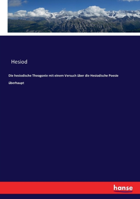 Die hesiodische Theogonie mit einem Versuch uber die Hesiodische Poesie uberhaupt, Paperback / softback Book