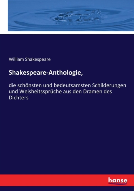 Shakespeare-Anthologie, : die schoensten und bedeutsamsten Schilderungen und Weisheitsspruche aus den Dramen des Dichters, Paperback / softback Book