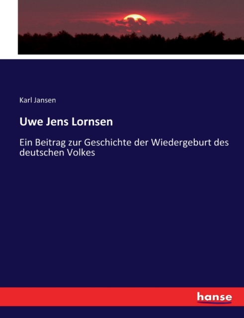 Uwe Jens Lornsen : Ein Beitrag zur Geschichte der Wiedergeburt des deutschen Volkes, Paperback / softback Book