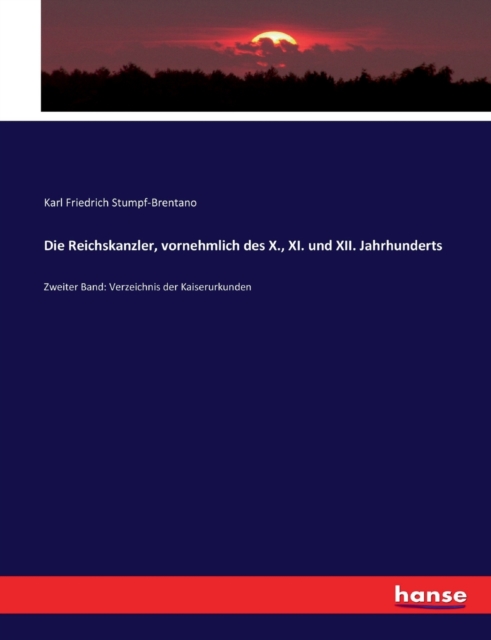 Die Reichskanzler, vornehmlich des X., XI. und XII. Jahrhunderts : Zweiter Band: Verzeichnis der Kaiserurkunden, Paperback / softback Book