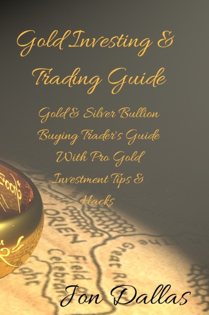 Gold Investing & Trading Guide : Gold & Silver Bullion Buying Trader's Guide with Pro Gold Investment Tips & Hacks, Paperback / softback Book