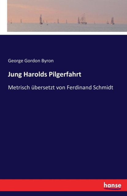 Jung Harolds Pilgerfahrt : Metrisch ?bersetzt von Ferdinand Schmidt, Paperback / softback Book