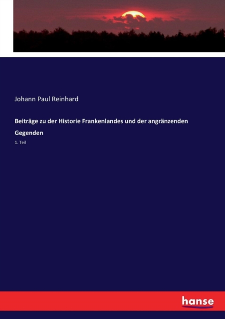 Beitrage zu der Historie Frankenlandes und der angranzenden Gegenden : 1. Teil, Paperback / softback Book