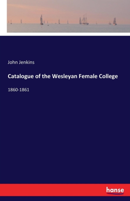 Catalogue of the Wesleyan Female College : 1860-1861, Paperback / softback Book
