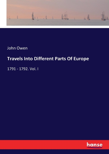Travels Into Different Parts Of Europe : 1791 - 1792. Vol. I, Paperback / softback Book